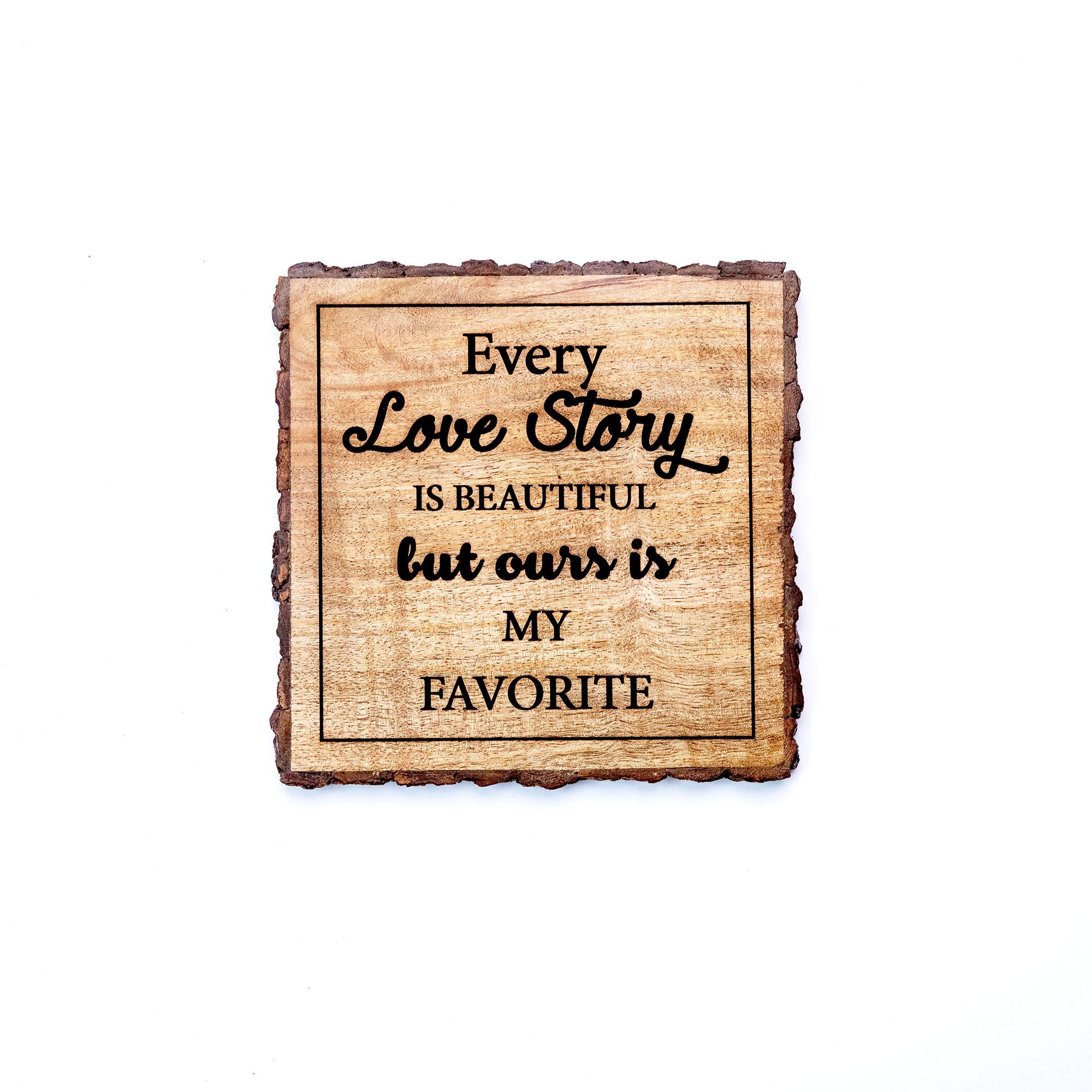 Every Love Story ' Bark Edge Plaque