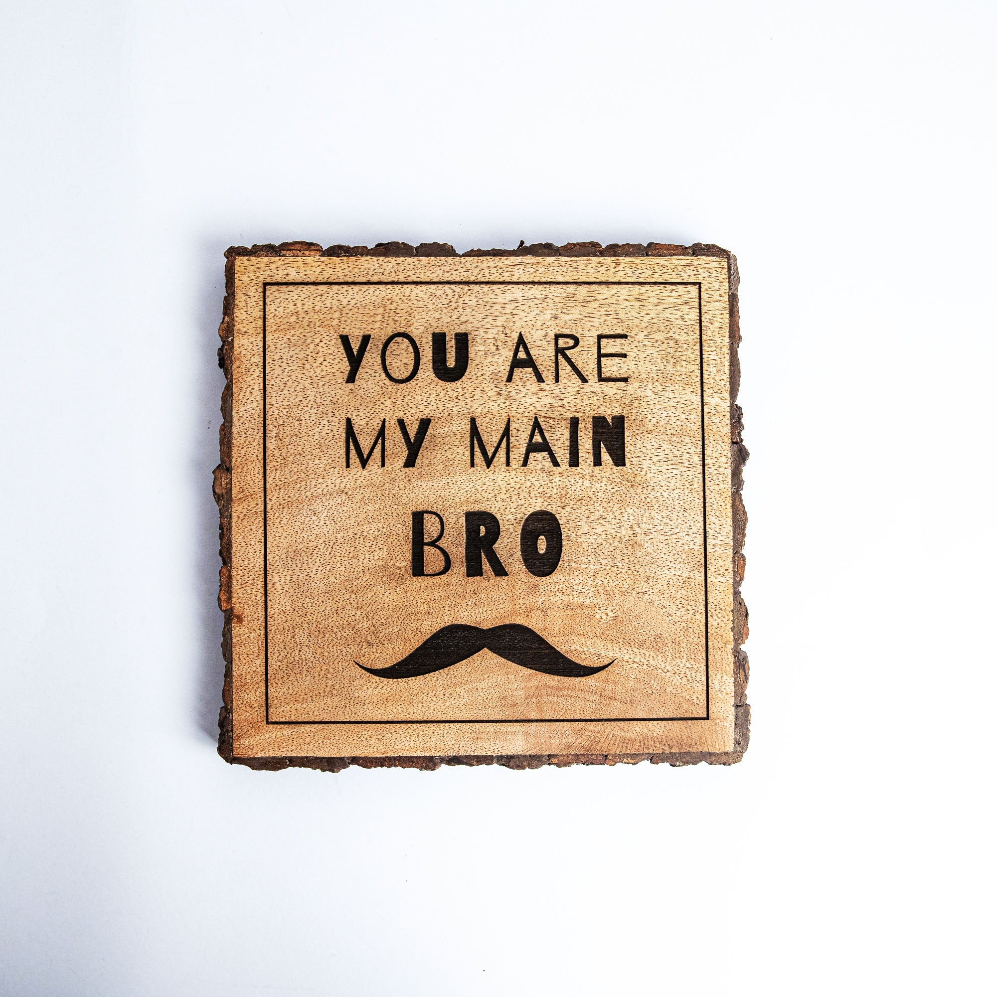 YOU ARE MY MAIN BRO Wooden Plaque